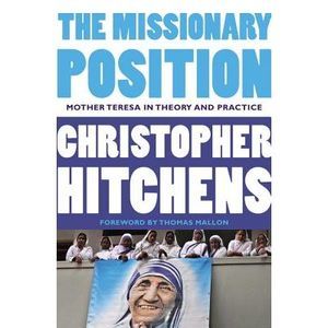 The Missionary Position: Mother Teresa in Theory and Practice -- Christopher Hit